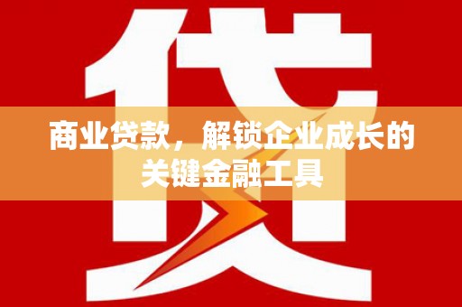 澄城商业贷款，解锁企业成长的关键金融工具