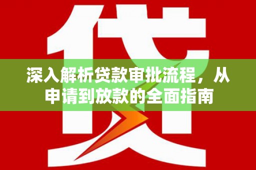 澄城深入解析贷款审批流程，从申请到放款的全面指南
