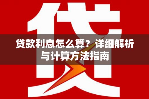 澄城贷款利息怎么算？详细解析与计算方法指南