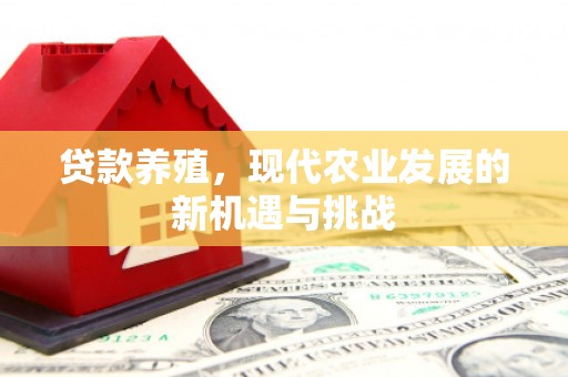 澄城贷款养殖，现代农业发展的新机遇与挑战