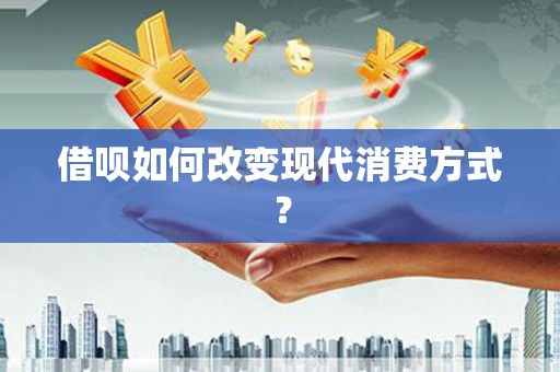 澄城借呗如何改变现代消费方式？