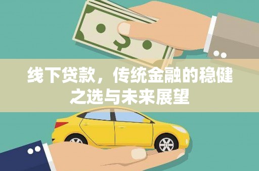 澄城线下贷款，传统金融的稳健之选与未来展望