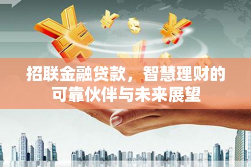 澄城招联金融贷款，智慧理财的可靠伙伴与未来展望
