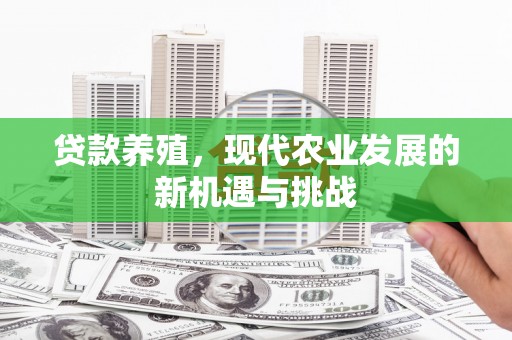 澄城贷款养殖，现代农业发展的新机遇与挑战