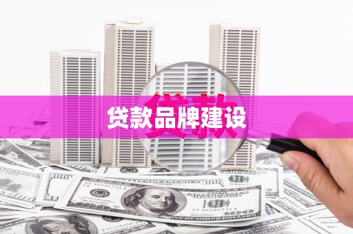 澄城贷款品牌建设