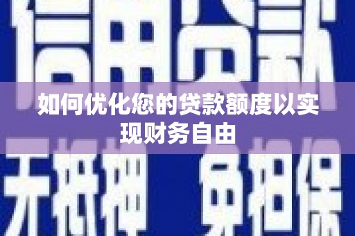 澄城如何优化您的贷款额度以实现财务自由