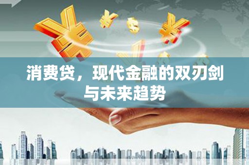 澄城消费贷，现代金融的双刃剑与未来趋势