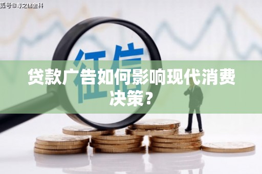 澄城贷款广告如何影响现代消费决策？