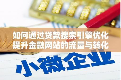 澄城如何通过贷款搜索引擎优化提升金融网站的流量与转化率