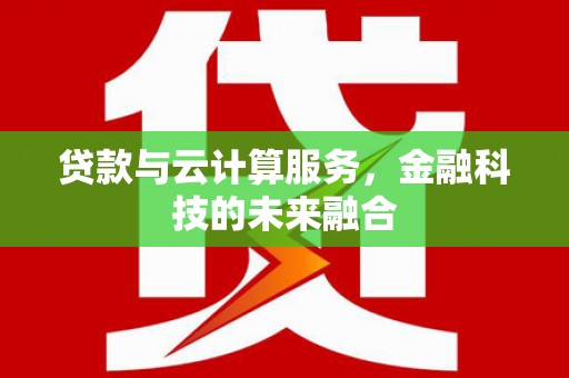 澄城贷款与云计算服务，金融科技的未来融合