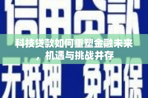 澄城科技贷款如何重塑金融未来，机遇与挑战并存