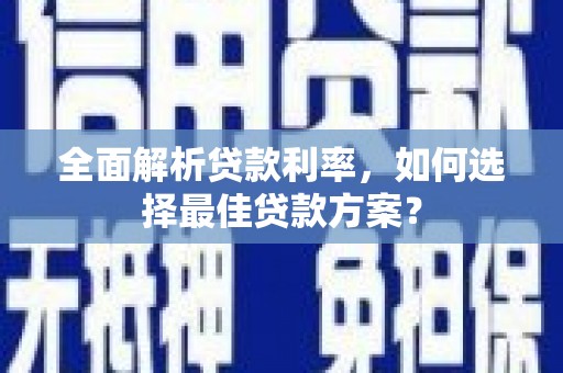 澄城全面解析贷款利率，如何选择最佳贷款方案？