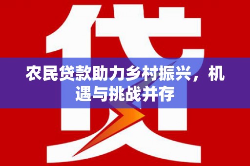 澄城农民贷款助力乡村振兴，机遇与挑战并存