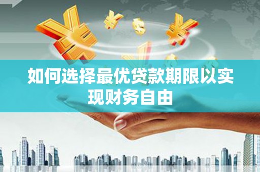 澄城如何选择最优贷款期限以实现财务自由