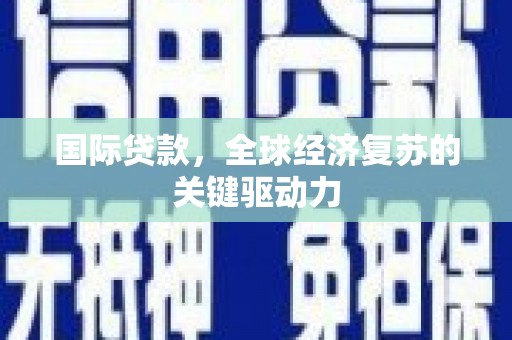 澄城国际贷款，全球经济复苏的关键驱动力