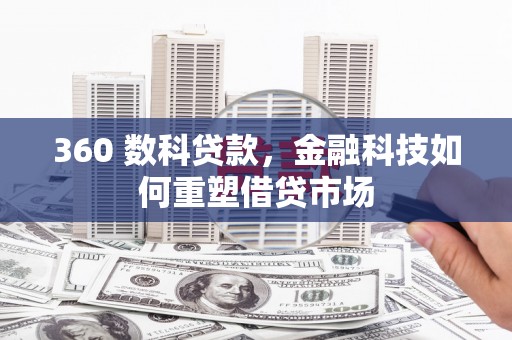 澄城360 数科贷款，金融科技如何重塑借贷市场