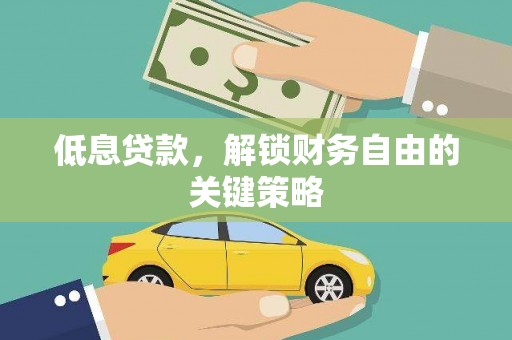澄城低息贷款，解锁财务自由的关键策略