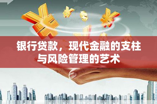 澄城银行贷款，现代金融的支柱与风险管理的艺术
