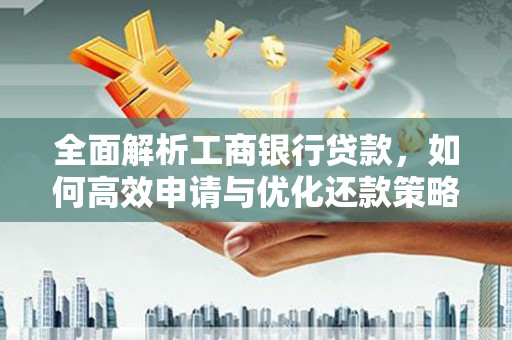 澄城全面解析工商银行贷款，如何高效申请与优化还款策略