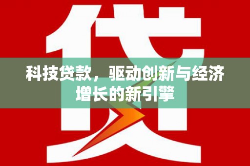澄城科技贷款，驱动创新与经济增长的新引擎
