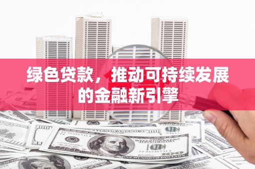 澄城绿色贷款，推动可持续发展的金融新引擎