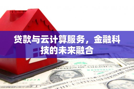 澄城贷款与云计算服务，金融科技的未来融合