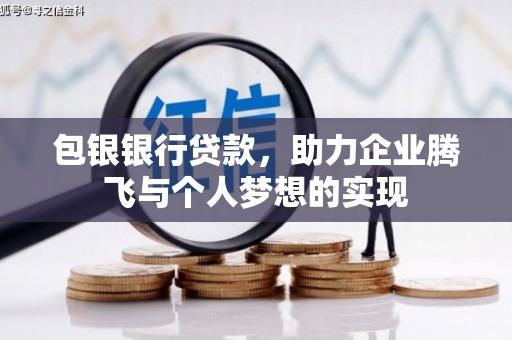 澄城包银银行贷款，助力企业腾飞与个人梦想的实现
