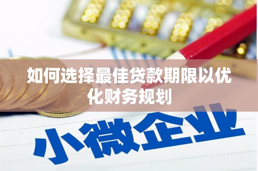 澄城如何选择最佳贷款期限以优化财务规划