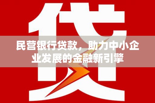 澄城民营银行贷款，助力中小企业发展的金融新引擎