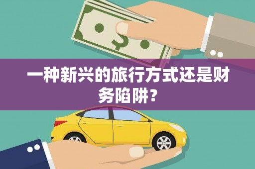 澄城一种新兴的旅行方式还是财务陷阱？