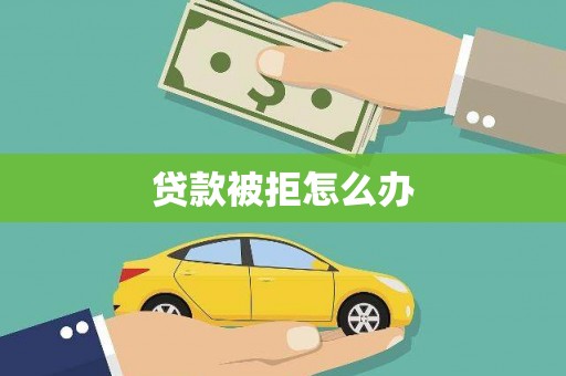 澄城贷款被拒怎么办