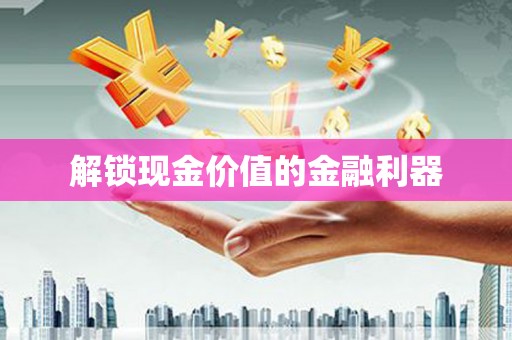 澄城解锁现金价值的金融利器